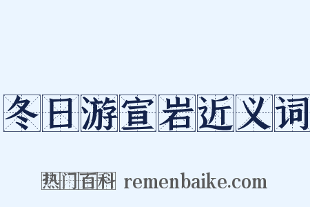 冬日游宣岩近义词是什么意思的图片
